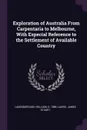 Exploration of Australia From Carpentaria to Melbourne, With Especial Reference to the Settlement of Available Country - William Landsborough, James Stuart Laurie