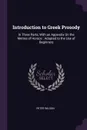 Introduction to Greek Prosody. In Three Parts, With an Appendix On the Metres of Horace : Adapted to the Use of Beginners - Peter Wilson