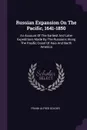 Russian Expansion On The Pacific, 1641-1850. An Account Of The Earliest And Later Expeditions Made By The Russians Along The Pacific Coast Of Asia And North America - Frank Alfred Golder