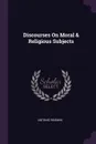 Discourses On Moral & Religious Subjects - Antonio Rosmini
