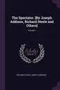 The Spectator. .By Joseph Addison, Richard Steele and Others.; Volume 7 - Richard Steele, Joseph Addison