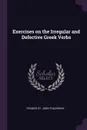 Exercises on the Irregular and Defective Greek Verbs - Francis St. John Thackeray