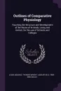 Outlines of Comparative Physiology. Touching the Structure and Development of the Races of Animals, Living and Extinct, for the use of Schools and Colleges - Louis Agassiz, Thomas Wright, Augustus A. 1805-1866 Gould