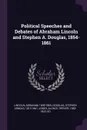 Political Speeches and Debates of Abraham Lincoln and Stephen A. Douglas, 1854-1861 - Abraham Lincoln, Stephen Arnold Douglas, Alonzo Trévier Jones