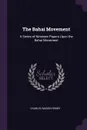 The Bahai Movement. A Series of Nineteen Papers Upon the Bahai Movement - Charles Mason Remey