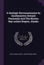 A Geologic Reconnaissance In Southeastern Seward Peninsula And The Norton Bay-nulato Region, Alaska - Philip Sidney Smith