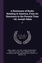 A Dictionary of Books Relating to America, From its Discovery to the Present Time / by Joseph Sabin. 27 - Joseph Sabin, Wilberforce Eames, RWG 1890-1966 Vail