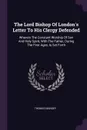 The Lord Bishop Of London's Letter To His Clergy Defended. Wherein The Constant Worship Of Son And Holy Spirit, With The Father, During The First Ages, Is Set Forth - Thomas Mangey