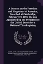 A Sermon on the Freedom and Happiness of America, Preached at Cambridge, February 19, 1795, the day Appointed by the President of the United States for a National Thanksgiving - John Adams, Abiel Holmes