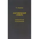 Анатомический словарь латинско-русский и русско-латинский.  - Казачёнок Т.Г.