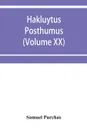 Hakluytus posthumus, or Purchas his Pilgrimes. contayning a history of the world in sea voyages and lande travells by Englishmen and others (Volume XX) - Samuel Purchas