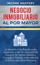 Negocio Inmobiliario al por Mayor. La manera mas Rapida para Aprender a ser un Inversionista Experto de Bienes Raices y Conseguir Ofertas al Apalancar el Dinero de Otras Personas - Income Mastery