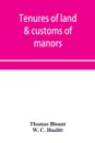 Tenures of land & customs of manors; originally collected by Thomas Blount and republished with large additions and improvements in 1784 and 1815 - Thomas Blount, W. C. Hazlitt