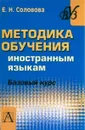 Методика обучения иностранным языкам. Базовый курс - Е. Н. Соловова