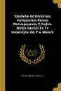 Symbolae Ad Historiam Antiquiorem Rerum Norwegiearum, E Codice Medio Saeculo Xv To Conscripto, Ed. P.a. Munch - Peder Andreas Munch