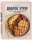 Доброе утро! 50 растительных завтраков, которые ждешь с вечера - Туманова Наталья Юрьевна