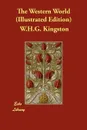 The Western World (Illustrated Edition) - W.H.G. Kingston