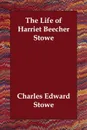 The Life of Harriet Beecher Stowe - Charles Edward Stowe