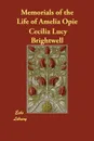 Memorials of the Life of Amelia Opie - Cecilia Lucy Brightwell