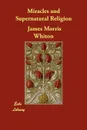 Miracles and Supernatural Religion - James Morris Whiton