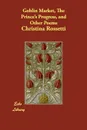 Goblin Market, The Prince's Progress, and Other Poems - Christina Rossetti