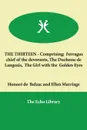 THE THIRTEEN - Comprising;  Ferragus chief of the devorants, The Duchesse de Langeais,  The Girl with the  Golden Eyes - Honoré de Balzac, Ellen Marriage