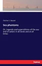 Sea phantoms. Or, Legends and superstitions of the sea and of sailors in all lands and at all times - Fletcher S. Bassett