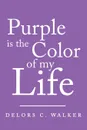 Purple is the Color of my Life - Delors C. Walker