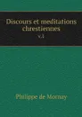 Discours et meditations chrestiennes. v.1 - Philippe de Mornay
