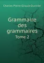 Grammaire des grammaires. Tome 2 - Charles Pierre Girault-Duvivier