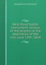 West Point battle monument: history of the project to the dedication of the site, June 15th, 1864 - McClellan George Brinton