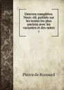 Oeuvres completes. Nouv. ed. publiee sur les textes les plus anciens avec les variantes et des notes. 2 - Pierre de Ronsard