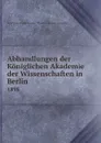 Abhandlungen der Koniglichen Akademie der Wissenschaften in Berlin. 1898 - Deutsche Akademie der Wissenschaften zu Berlin