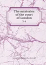 The mysteries of the court of London. 3-4 - George William MacArthur Reynolds