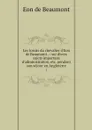 Les loisirs du chevalier d'Eon de Beaumont . : sur divers sujets importans d'administration, etc. pendant son sejour en Angleterre. 1 - Eon de Beaumont