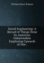 Social Engineering: A Record of Things Done by American Industrialists Employing Upwards of One . - William Howe Tolman