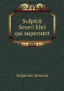 Sulpicii Severi libri qui supersunt - Sulpicius Severus