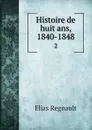 Histoire de huit ans, 1840-1848. 2 - Elias Regnault