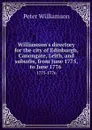Williamson's directory for the city of Edinburgh, Canongate, Leith, and suburbs, from June 1775, to June 1776 . 1775-1776 - Peter Williamson