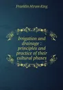 Irrigation and drainage : principles and practice of their cultural phases - Franklin Hiram King