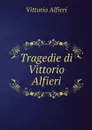 Tragedie di Vittorio Alfieri - Vittorio Alfieri