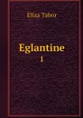 Eglantine. 1 - Eliza Tabor