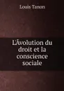 L'Avolution du droit et la conscience sociale - Louis Tanon