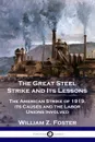 The Great Steel Strike and Its Lessons. The American Strike of 1919, its Causes and the Labor Unions Involved - William Z. Foster