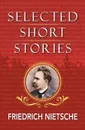 Selected Stories of Nietzsche - Friedrich Nietzsche