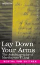 Lay Down Your Arms. The Autobiography of Martha von Tilling - Bertha von Suttner