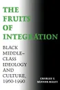 The Fruits of Integration. Black Middle-Class Ideology and Culture, 1960-1990 - Charles T. Banner-Haley