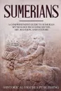 Sumerians. A Comprehensive Guide to Sumerian Mythology Including Myths, Art, Religion, and Culture - Publishing Historical Figures