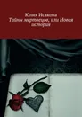 Тайны мертвецов, или Новая история - Юлия Исакова