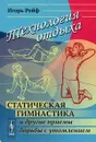 Технология отдыха: Статическая гимнастика и другие приемы борьбы с утомлением - Рейф И.Е